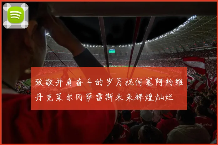 致敬并肩奋斗的岁月祝何塞阿约维丹克莱尔冈萨雷斯未来辉煌灿烂