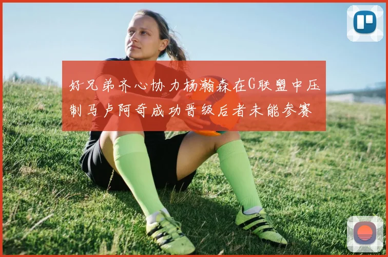 好兄弟齐心协力杨瀚森在G联盟中压制马卢阿奇成功晋级后者未能参赛