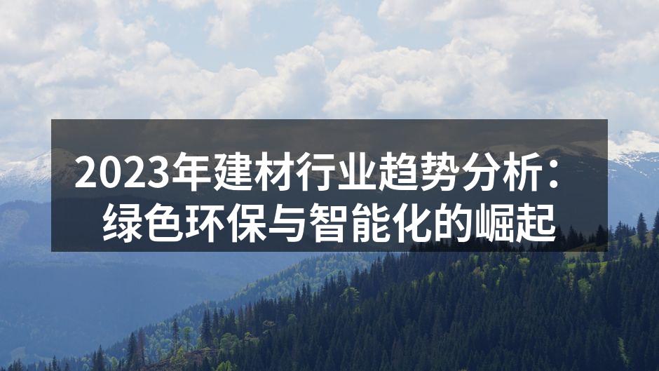 2023年建材行业趋势分析：绿色环保与智能化的崛起